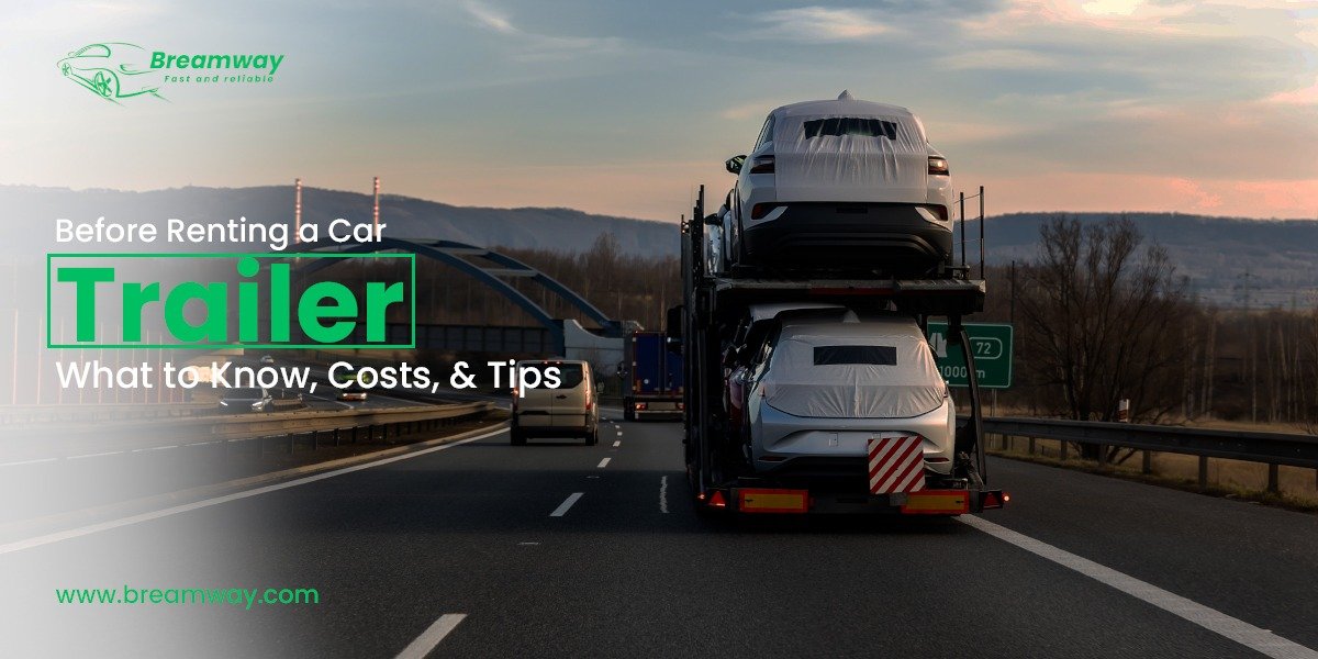 Before Renting a Car Trailer What to Know, Costs, and Tips