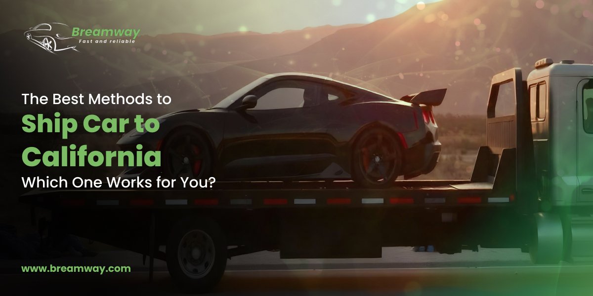 The Best Methods to Ship Car to California_ Which One Works for You